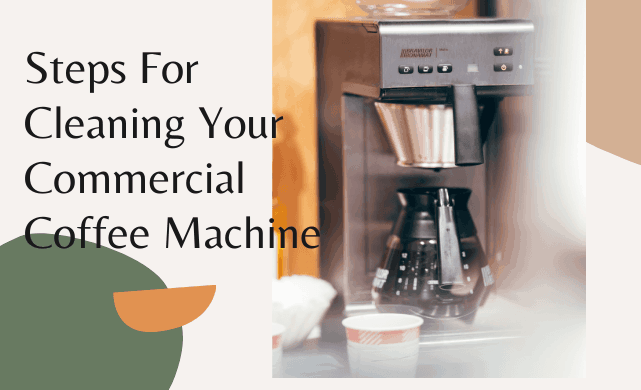 Steps For Cleaning Your Commercial Coffee Machine 